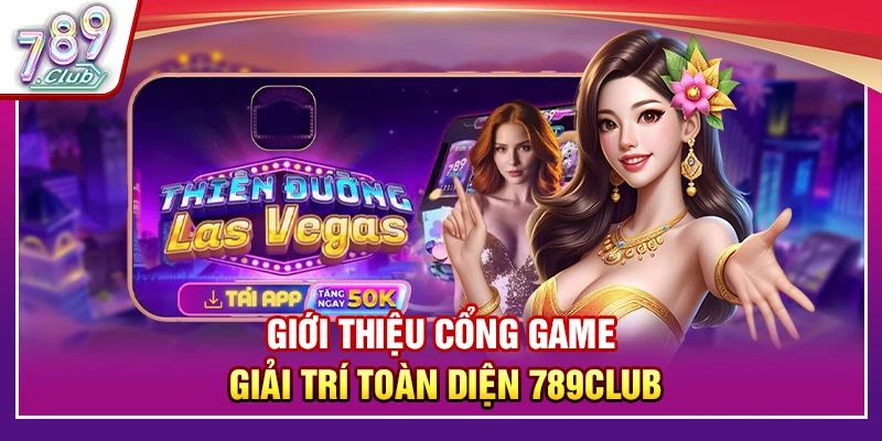 Giới thiệu cổng game giải trí toàn diện 789Club