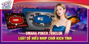 Omaha Poker 789Club – Luật Dễ Hiểu Nhịp Chơi Kịch Tính