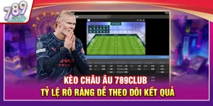 Kèo Châu Âu 789Club – Tỷ Lệ Rõ Ràng Dễ Theo Dõi Kết Quả